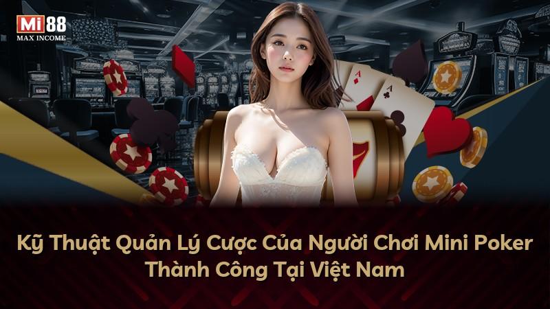 Kỹ Thuật Quản Lý Cược Của Người Chơi Mini Poker Thành Công Tại Việt Nam