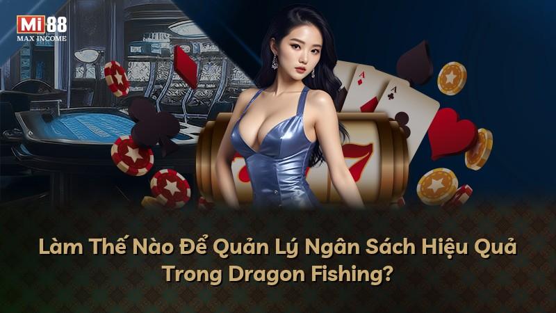 Làm Thế Nào Để Quản Lý Ngân Sách Hiệu Quả Trong Dragon Fishing?