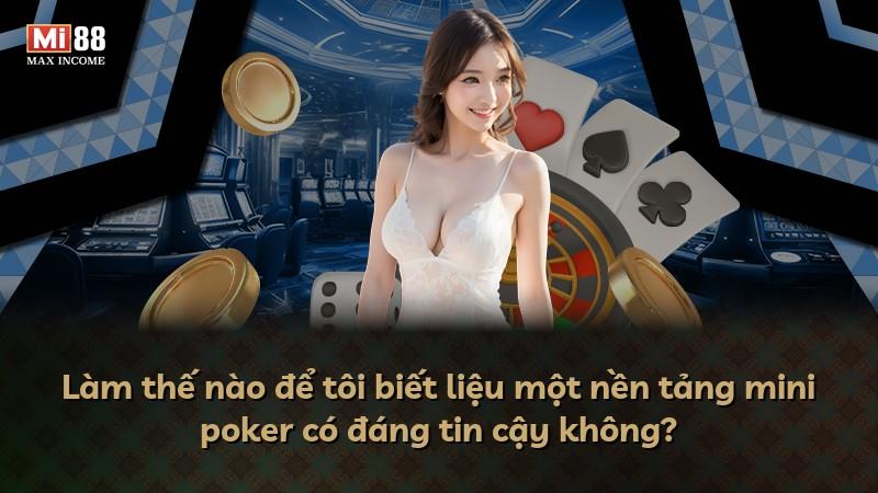 Làm thế nào để tôi biết liệu một nền tảng mini poker có đáng tin cậy không?