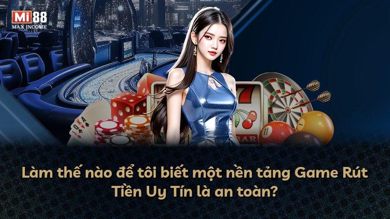 Làm thế nào để tôi biết một nền tảng Game Rút Tiền Uy Tín là an toàn?