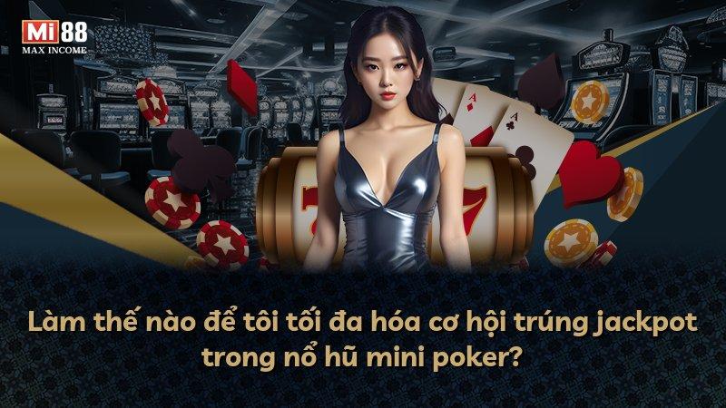 Làm thế nào để tôi tối đa hóa cơ hội trúng jackpot trong nổ hũ mini poker?