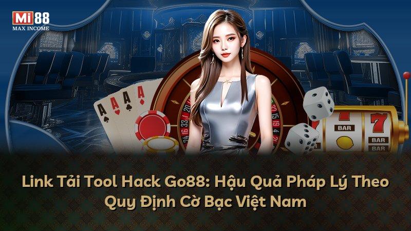 Link Tải Tool Hack Go88: Hậu Quả Pháp Lý Theo Quy Định Cờ Bạc Việt Nam