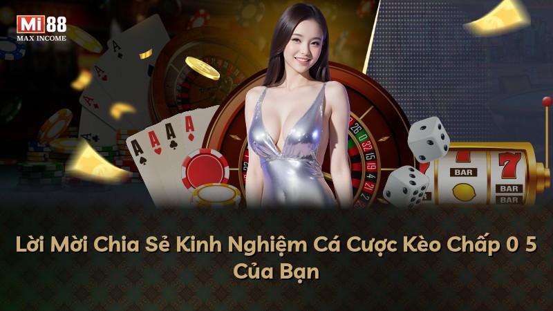 Lời Mời Chia Sẻ Kinh Nghiệm Cá Cược Kèo Chấp 0 5 Của Bạn