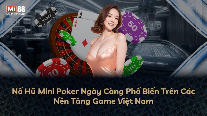 Nổ Hũ Mini Poker Ngày Càng Phổ Biến Trên Các Nền Tảng Game Việt Nam