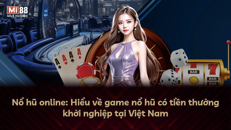 Nổ hũ online: Hiểu về game nổ hũ có tiền thưởng khởi nghiệp tại Việt Nam