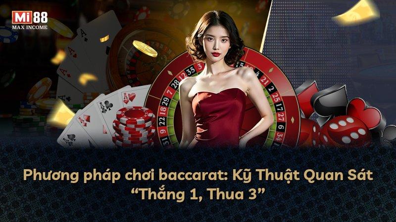 Phương pháp chơi baccarat: Kỹ Thuật Quan Sát “Thắng 1, Thua 3”