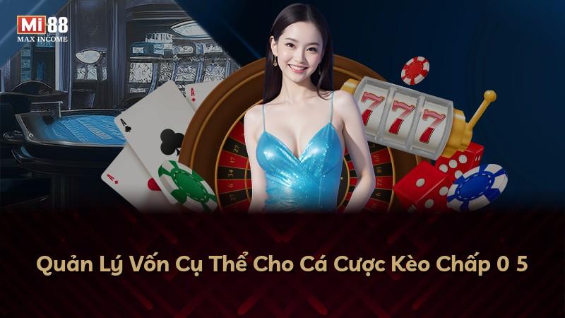 Quản Lý Vốn Cụ Thể Cho Cá Cược Kèo Chấp 0 5