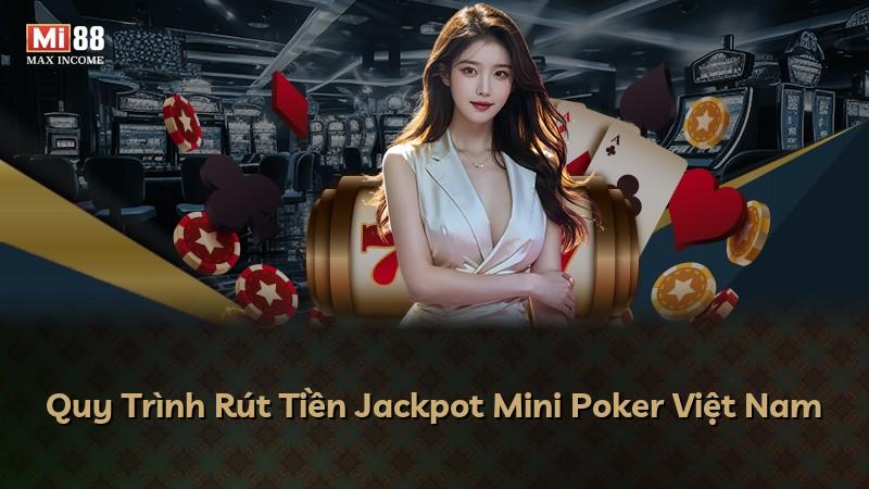 Quy Trình Rút Tiền Jackpot Mini Poker Việt Nam
