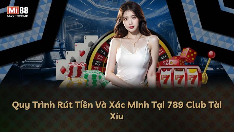 Quy Trình Rút Tiền Và Xác Minh Tại 789 Club Tài Xỉu