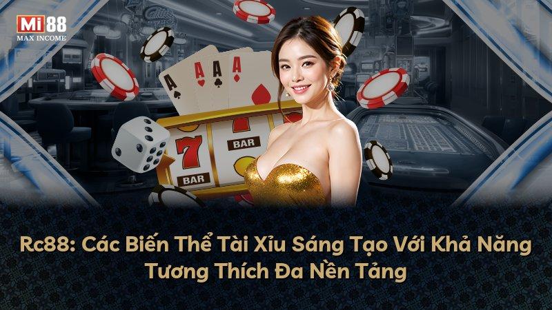Rc88: Các Biến Thể Tài Xỉu Sáng Tạo Với Khả Năng Tương Thích Đa Nền Tảng