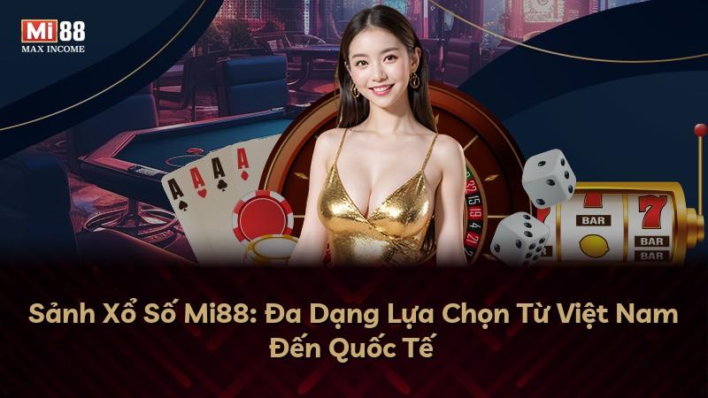Sảnh Xổ Số Mi88: Đa Dạng Lựa Chọn Từ Việt Nam Đến Quốc Tế