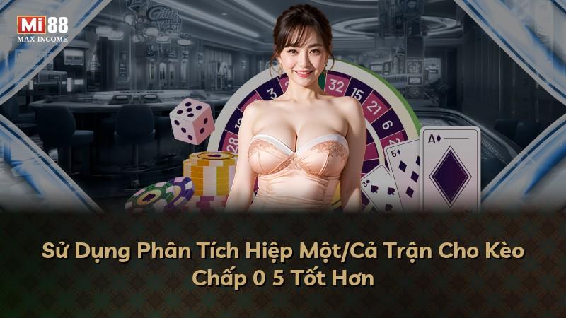 Sử Dụng Phân Tích Hiệp Một/Cả Trận Cho Kèo Chấp 0 5 Tốt Hơn