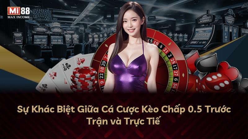 Sự Khác Biệt Giữa Cá Cược Kèo Chấp 0.5 Trước Trận và Trực Tiế