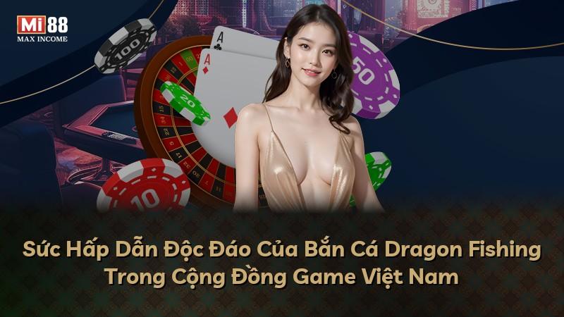 Sức Hấp Dẫn Độc Đáo Của Bắn Cá Dragon Fishing Trong Cộng Đồng Game Việt Nam