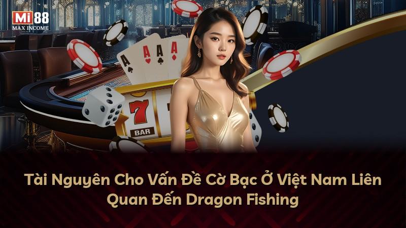 Tài Nguyên Cho Vấn Đề Cờ Bạc Ở Việt Nam Liên Quan Đến Dragon Fishing
