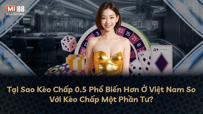 Tại Sao Kèo Chấp 0.5 Phổ Biến Hơn Ở Việt Nam So Với Kèo Chấp Một Phần Tư?