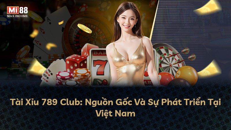 Tài Xỉu 789 Club: Nguồn Gốc Và Sự Phát Triển Tại Việt Nam