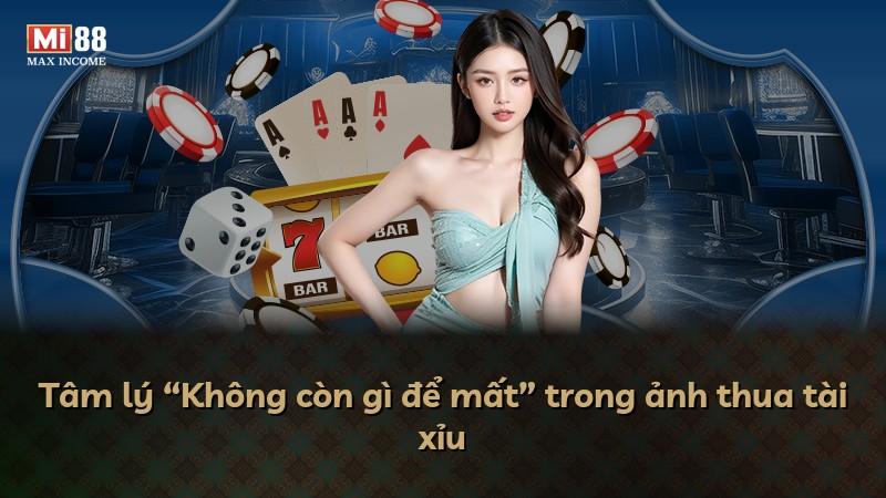 Tâm lý “Không còn gì để mất” trong ảnh thua tài xỉu