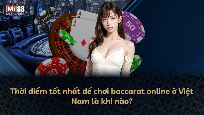 Thời điểm tốt nhất để chơi baccarat online ở Việt Nam là khi nào?