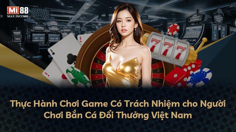 Thực Hành Chơi Game Có Trách Nhiệm cho Người Chơi Bắn Cá Đổi Thưởng Việt Nam