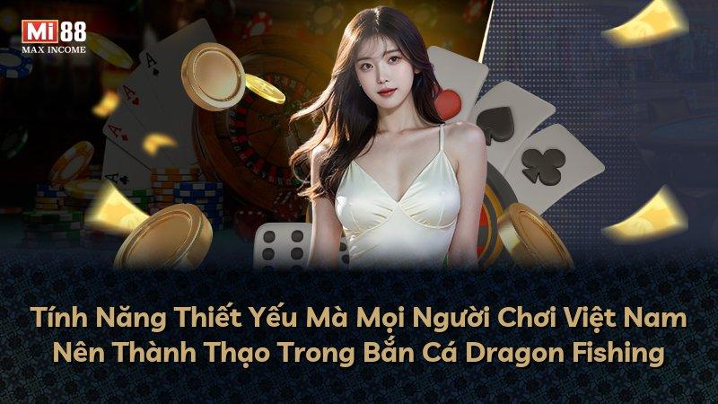 Tính Năng Thiết Yếu Mà Mọi Người Chơi Việt Nam Nên Thành Thạo Trong Bắn Cá Dragon Fishing