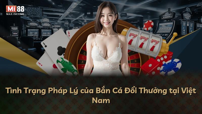 Tình Trạng Pháp Lý của Bắn Cá Đổi Thưởng tại Việt Nam