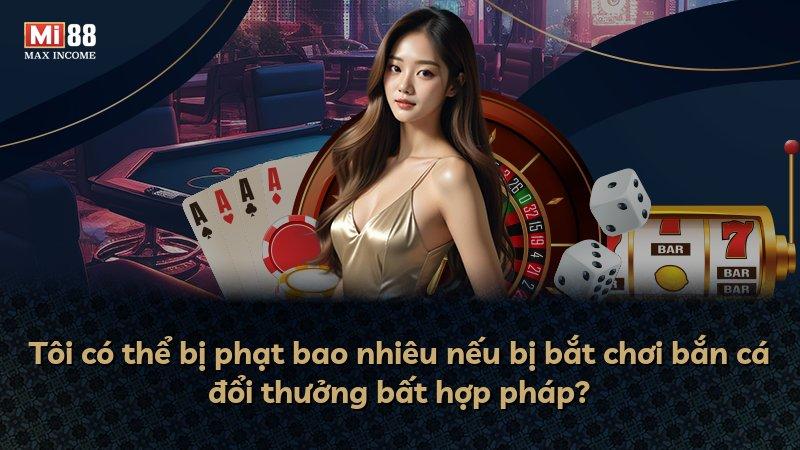Tôi có thể bị phạt bao nhiêu nếu bị bắt chơi bắn cá đổi thưởng bất hợp pháp?