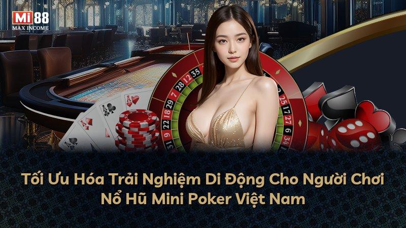 Tối Ưu Hóa Trải Nghiệm Di Động Cho Người Chơi Nổ Hũ Mini Poker Việt Nam