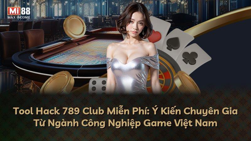Tool Hack 789 Club Miễn Phí: Ý Kiến Chuyên Gia Từ Ngành Công Nghiệp Game Việt Nam