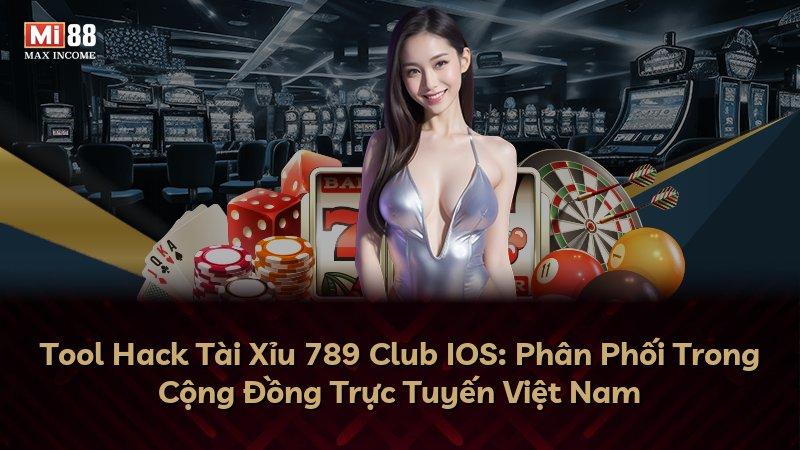 Tool Hack Tài Xỉu 789 Club IOS: Phân Phối Trong Cộng Đồng Trực Tuyến Việt Nam