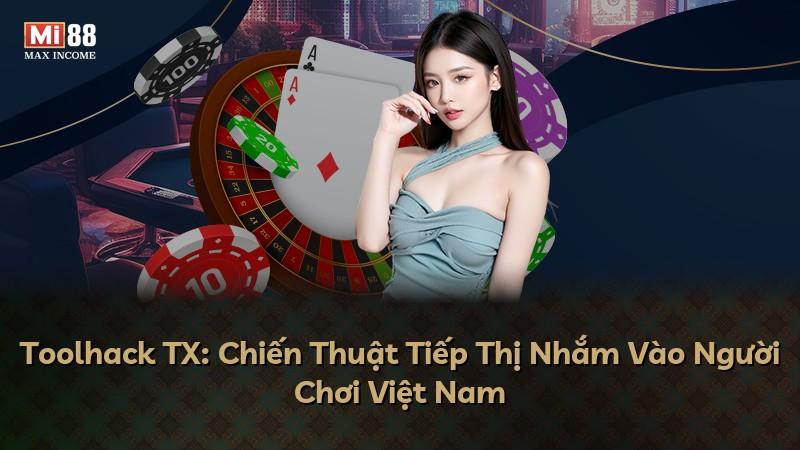 Toolhack TX: Chiến Thuật Tiếp Thị Nhắm Vào Người Chơi Việt Nam