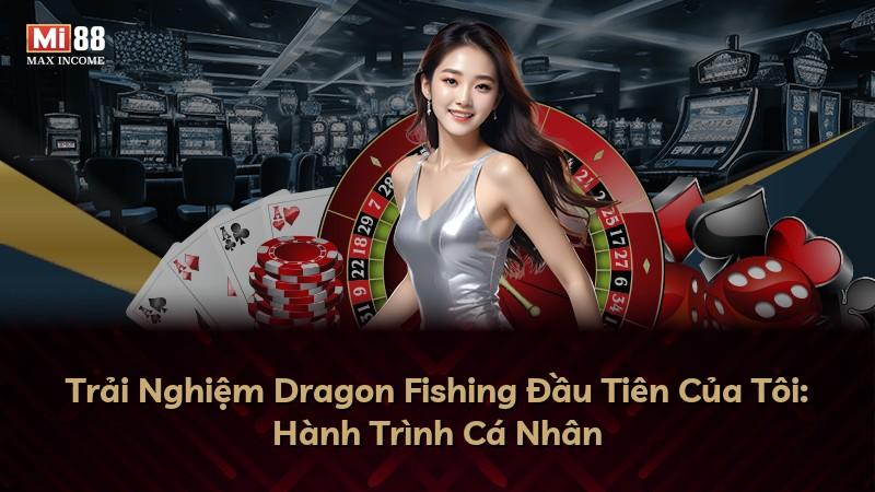 Trải Nghiệm Dragon Fishing Đầu Tiên Của Tôi: Hành Trình Cá Nhân