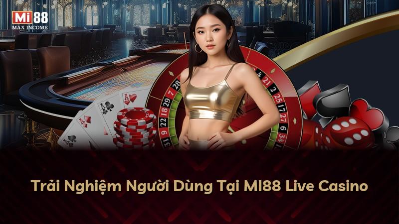 Trải Nghiệm Người Dùng Tại MI88 Live Casino