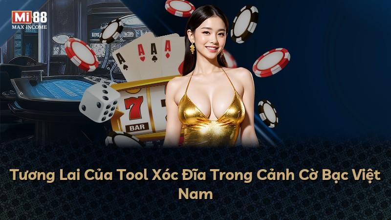 Tương Lai Của Tool Xóc Đĩa Trong Cảnh Cờ Bạc Việt Nam