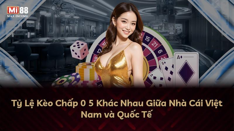 Tỷ Lệ Kèo Chấp 0 5 Khác Nhau Giữa Nhà Cái Việt Nam và Quốc Tế
