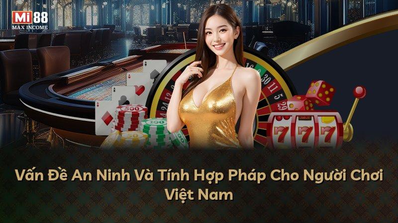 Vấn Đề An Ninh Và Tính Hợp Pháp Cho Người Chơi Việt Nam