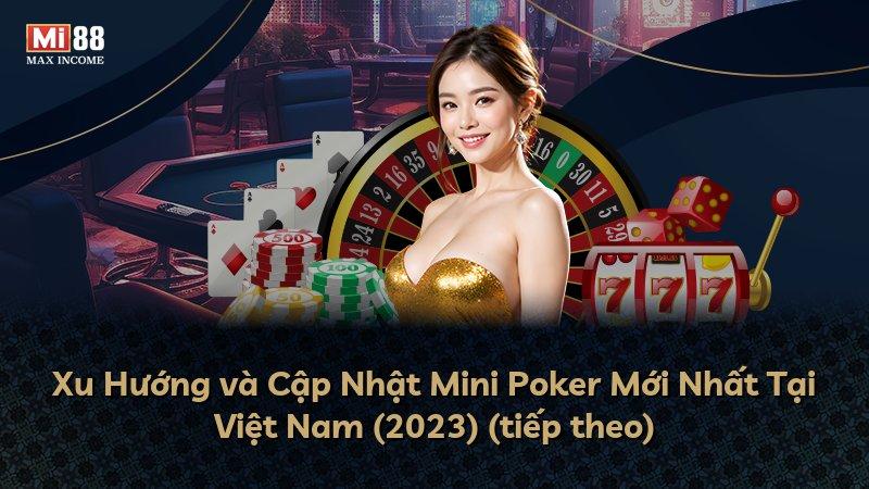 Xu Hướng và Cập Nhật Mini Poker Mới Nhất Tại Việt Nam (2023) (tiếp theo)
